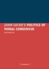 John Locke's Politics of Moral Consensus - Book
