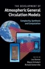 The Development of Atmospheric General Circulation Models : Complexity, Synthesis and Computation - Book