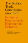 The Federal Trade Commission since 1970 : Economic Regulation and Bureaucratic Behavior - Book