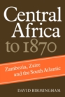 Central Africa to 1870 : Zambezia, Zaire and the South Atlantic - Book