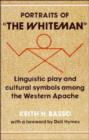 Portraits of 'the Whiteman' : Linguistic Play and Cultural Symbols among the Western Apache - Book