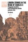 London Crowds in the Reign of Charles II : Propaganda and Politics from the Restoration until the Exclusion Crisis - Book