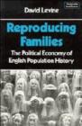 Reproducing Families : The Political Economy of English Population History - Book
