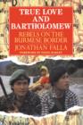 True Love and Bartholomew : Rebels on the Burmese Border - Book