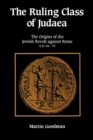 The Ruling Class of Judaea : The Origins of the Jewish Revolt against Rome, A.D. 66-70 - Book