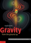Gravity from the Ground Up : An Introductory Guide to Gravity and General Relativity - Book