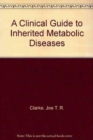 A Clinical Guide to Inherited Metabolic Diseases - Book