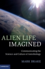 Alien Life Imagined : Communicating the Science and Culture of Astrobiology - Book