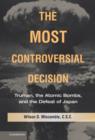 The Most Controversial Decision : Truman, the Atomic Bombs, and the Defeat of Japan - Book