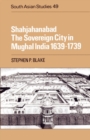 Shahjahanabad : The Sovereign City in Mughal India 1639-1739 - Book