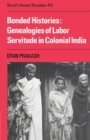 Bonded Histories : Genealogies of Labor Servitude in Colonial India - Book