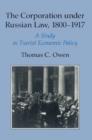 The Corporation under Russian Law, 1800-1917 : A Study in Tsarist Economic Policy - Book