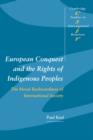 European Conquest and the Rights of Indigenous Peoples : The Moral Backwardness of International Society - Book
