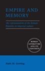 Empire and Memory : The Representation of the Roman Republic in Imperial Culture - Book