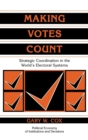 Making Votes Count : Strategic Coordination in the World's Electoral Systems - Book