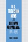 U.S. Television News and Cold War Propaganda, 1947-1960 - Book