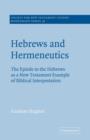 Hebrews and Hermeneutics : The Epistle to the Hebrews as a New Testament Example of Biblical Interpretation - Book