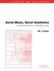 Serial Music, Serial Aesthetics : Compositional Theory in Post-War Europe - Book