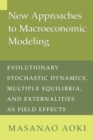 New Approaches to Macroeconomic Modeling : Evolutionary Stochastic Dynamics, Multiple Equilibria, and Externalities as Field Effects - Book