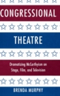 Congressional Theatre : Dramatizing McCarthyism on Stage, Film, and Television - Book