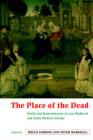 The Place of the Dead : Death and Remembrance in Late Medieval and Early Modern Europe - Book