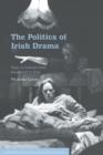 The Politics of Irish Drama : Plays in Context from Boucicault to Friel - Book
