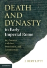 Death and Dynasty in Early Imperial Rome : Key Sources, with Text, Translation, and Commentary - Book
