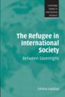 The Refugee in International Society : Between Sovereigns - Book