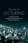 The Art of Lecturing : A Practical Guide to Successful University Lectures and Business Presentations - Book