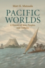Pacific Worlds : A History of Seas, Peoples, and Cultures - Book