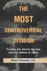 The Most Controversial Decision : Truman, the Atomic Bombs, and the Defeat of Japan - Book