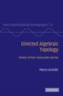 Directed Algebraic Topology : Models of Non-Reversible Worlds - Book