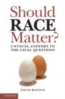 Should Race Matter? : Unusual Answers to the Usual Questions - Book