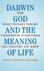Darwin, God and the Meaning of Life : How Evolutionary Theory Undermines Everything You Thought You Knew - Book