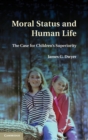 Moral Status and Human Life : The Case for Children's Superiority - Book