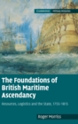 The Foundations of British Maritime Ascendancy : Resources, Logistics and the State, 1755-1815 - Book