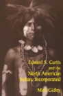 Edward S. Curtis and the North American Indian, Incorporated - Book