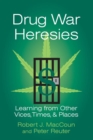 Drug War Heresies : Learning from Other Vices, Times, and Places - Book