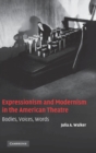 Expressionism and Modernism in the American Theatre : Bodies, Voices, Words - Book