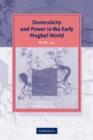 Domesticity and Power in the Early Mughal World - Book