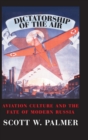 Dictatorship of the Air : Aviation Culture and the Fate of Modern Russia - Book