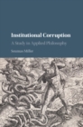 Institutional Corruption : A Study in Applied Philosophy - Book