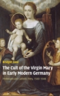The Cult of the Virgin Mary in Early Modern Germany : Protestant and Catholic Piety, 1500-1648 - Book