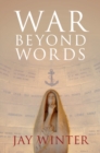 War beyond Words : Languages of Remembrance from the Great War to the Present - Book