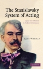 The Stanislavsky System of Acting : Legacy and Influence in Modern Performance - Book