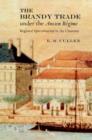The Brandy Trade under the Ancien Regime : Regional Specialisation in the Charente - Book