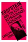 Kropotkin : And the Rise of Revolutionary Anarchism, 1872-1886 - Book