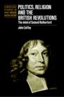 Politics, Religion and the British Revolutions : The Mind of Samuel Rutherford - Book