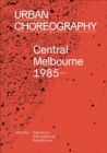 Urban Choreography : Central Melbourne, 1985- - Book
