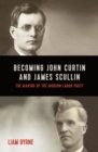 Becoming John Curtin and James Scullin : Their early political careers and the making of the modern Labor Party - Book